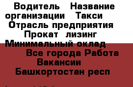 Водитель › Название организации ­ Такси-068 › Отрасль предприятия ­ Прокат, лизинг › Минимальный оклад ­ 60 000 - Все города Работа » Вакансии   . Башкортостан респ.